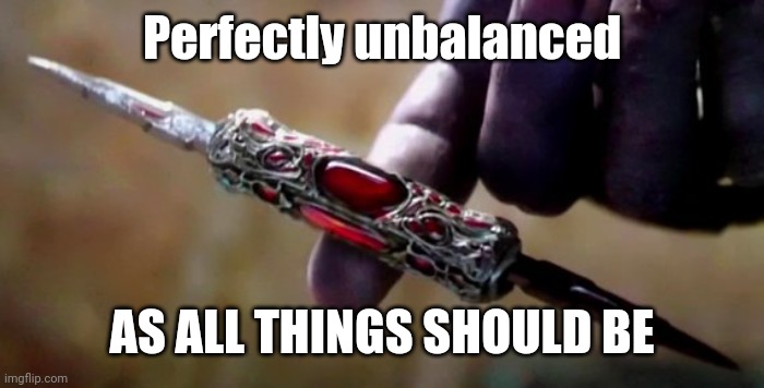 Thanos Perfectly Balanced | Perfectly unbalanced AS ALL THINGS SHOULD BE | image tagged in thanos perfectly balanced | made w/ Imgflip meme maker