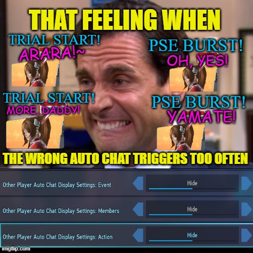Some Auto Chats Should Never Have Been Made... | THAT FEELING WHEN; TRIAL START! ARARA!~; PSE BURST! OH, YES! TRIAL START! PSE BURST! MORE, DADDY! YAMATE! THE WRONG AUTO CHAT TRIGGERS TOO OFTEN | image tagged in cringe,pso2,pso2 ngs,phantasy star online 2,phantasy star online 2 new genesis | made w/ Imgflip meme maker