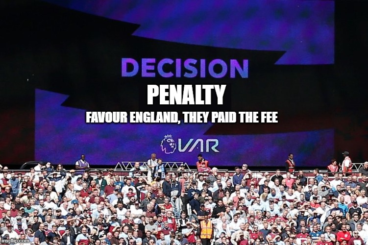 VAR Video Assistant Referee | PENALTY; FAVOUR ENGLAND, THEY PAID THE FEE | image tagged in var video assistant referee | made w/ Imgflip meme maker