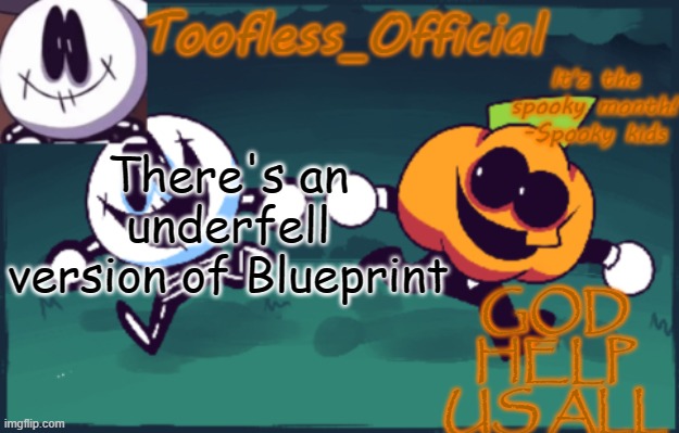OH GOD | GOD HELP US ALL; There's an underfell version of Blueprint | image tagged in tooflless_official announcement template spooky edition | made w/ Imgflip meme maker