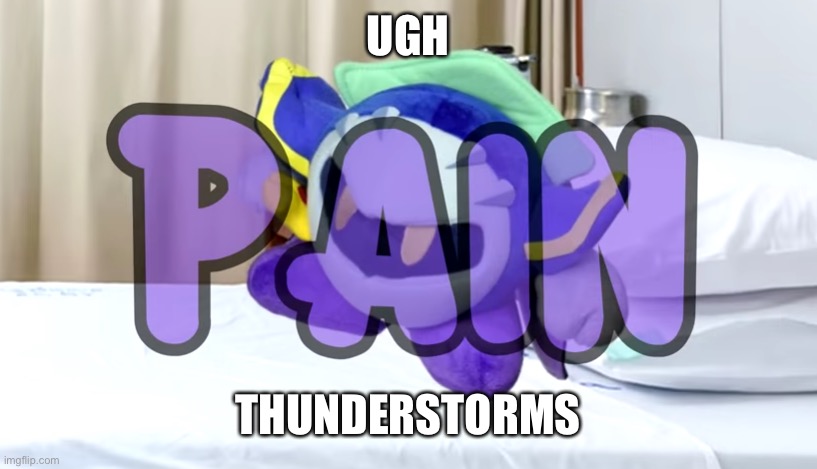 Meta Knight pain | UGH; THUNDERSTORMS | image tagged in meta knight pain | made w/ Imgflip meme maker