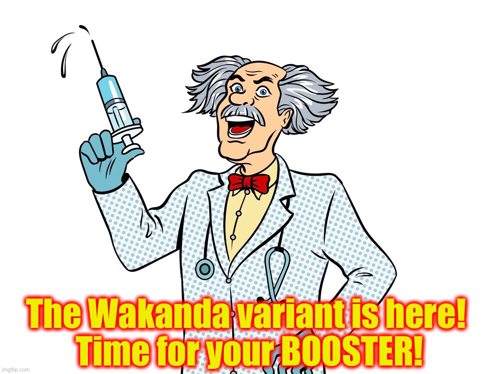 The Wakanda variant is here! | The Wakanda variant is here! 
Time for your BOOSTER! | image tagged in coronavirus,covid-19,bill gates,vaccine,vaccination,tyranny | made w/ Imgflip meme maker