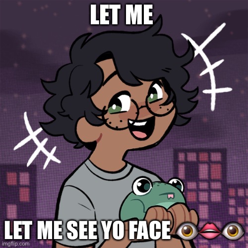 Ram3n picrew | LET ME; LET ME SEE YO FACE 👁👄👁 | image tagged in ram3n picrew | made w/ Imgflip meme maker