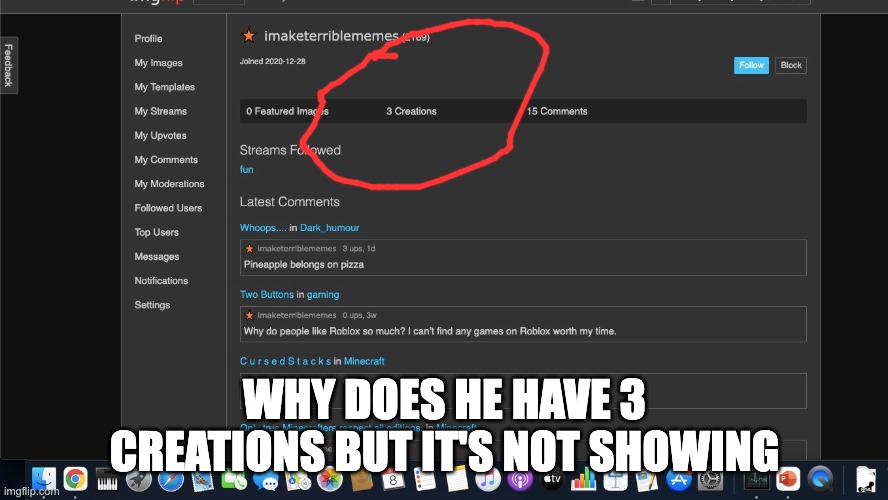 Hmm | WHY DOES HE HAVE 3 CREATIONS BUT IT'S NOT SHOWING | image tagged in bruh,why | made w/ Imgflip meme maker