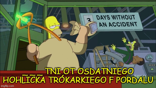 Portal Games doesn't make errors | _ _ _ TNI OT OSDATNIEGO HOHLICKA TRÓKARKIEGO F PORDALU | image tagged in simpsons days without accident | made w/ Imgflip meme maker