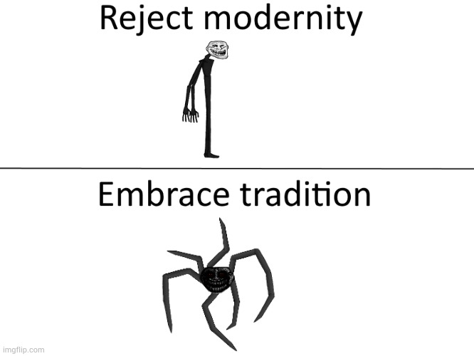 Reject modernity, Embrace tradition | image tagged in reject modernity embrace tradition | made w/ Imgflip meme maker