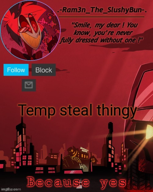 Alastor Temp thingie | Temp steal thingy; Because yes | image tagged in alastor temp thingie | made w/ Imgflip meme maker