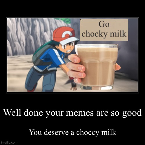 image tagged in funny,demotivationals,choccy milk,ash ketchum,pokemon anime | made w/ Imgflip demotivational maker