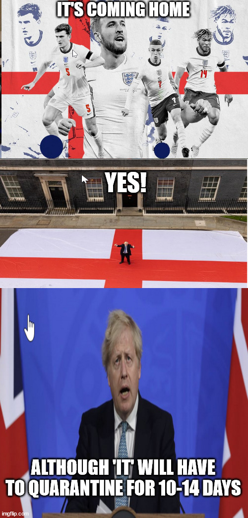 Euro 2021- Its Coming Home | IT'S COMING HOME; YES! ALTHOUGH 'IT' WILL HAVE TO QUARANTINE FOR 10-14 DAYS | image tagged in memes | made w/ Imgflip meme maker