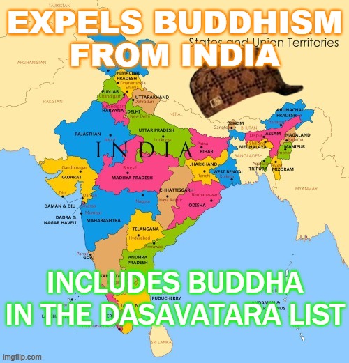 Expels Buddhism from India; Includes Buddha in the Dasavatara list | EXPELS BUDDHISM FROM INDIA; INCLUDES BUDDHA IN THE DASAVATARA LIST | image tagged in india | made w/ Imgflip meme maker