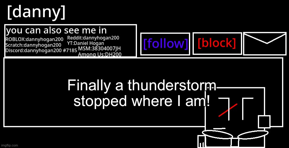 [danny] Announcement Template | Finally a thunderstorm stopped where I am! | image tagged in danny announcement template | made w/ Imgflip meme maker