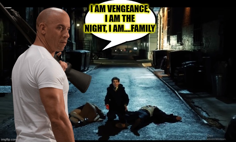 Dead family is still family... | I AM VENGEANCE, I AM THE NIGHT, I AM....FAMILY | image tagged in funny,memes,batman,i see dead people,family,fast and furious | made w/ Imgflip meme maker