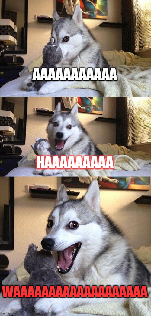 henry stickmin | AAAAAAAAAAA; HAAAAAAAAA; WAAAAAAAAAAAAAAAAAAA | image tagged in memes,bad pun dog | made w/ Imgflip meme maker