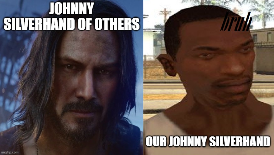 CJ IS KING MAN | JOHNNY SILVERHAND OF OTHERS; OUR JOHNNY SILVERHAND | image tagged in carl johnson,cyberpunk,bruh | made w/ Imgflip meme maker