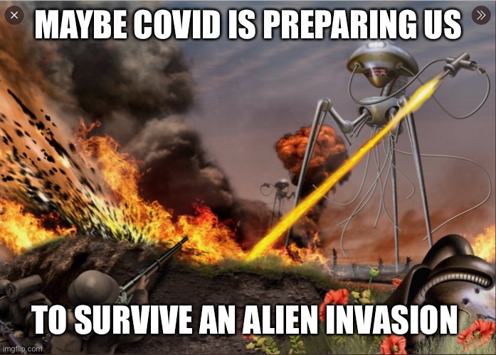 Things that make you go hhmmmm? | MAYBE COVID IS PREPARING US; TO SURVIVE AN ALIEN INVASION | image tagged in war of the worlds,covid,ufos | made w/ Imgflip meme maker