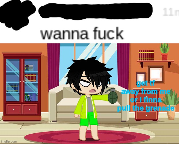 get tf away from me or I finna pull the grenade | made w/ Imgflip meme maker