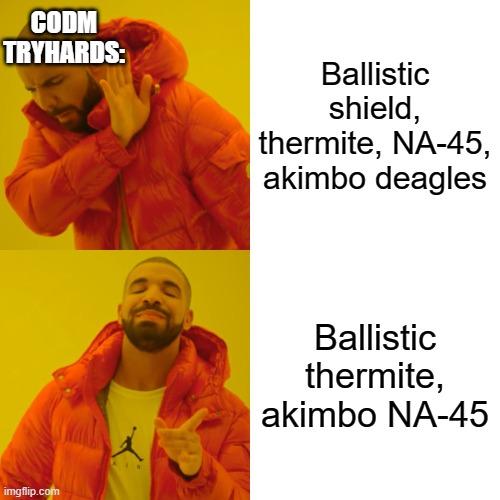 CODM TRYHARDS BE LIKE | CODM TRYHARDS:; Ballistic shield, thermite, NA-45, akimbo deagles; Ballistic thermite, akimbo NA-45 | image tagged in memes,drake hotline bling | made w/ Imgflip meme maker