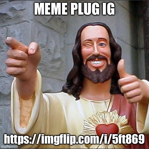 Buddy Christ Meme | MEME PLUG IG; https://imgflip.com/i/5ft869 | image tagged in memes,buddy christ | made w/ Imgflip meme maker