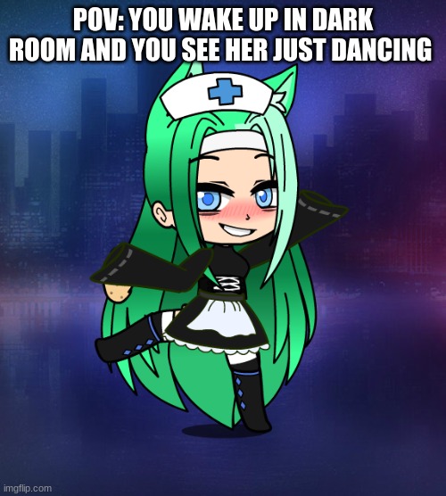 POV: YOU WAKE UP IN DARK ROOM AND YOU SEE HER JUST DANCING | made w/ Imgflip meme maker