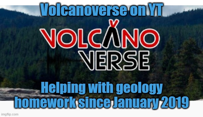 Volcanoverse | Volcanoverse on YT; Helping with geology homework since January 2019 | image tagged in volcano,geology | made w/ Imgflip meme maker