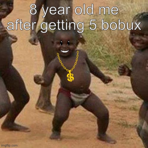 5 in bobuk im rich now :} | 8 year old me after getting 5 bobux | image tagged in memes | made w/ Imgflip meme maker