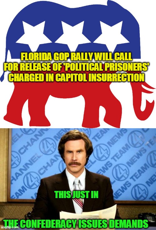 Remember when the CSA surrendered? These morons don't | FLORIDA GOP RALLY WILL CALL FOR RELEASE OF 'POLITICAL PRISONERS' CHARGED IN CAPITOL INSURRECTION; THIS JUST IN; THE CONFEDERACY ISSUES DEMANDS | image tagged in gop elephant,breaking news | made w/ Imgflip meme maker
