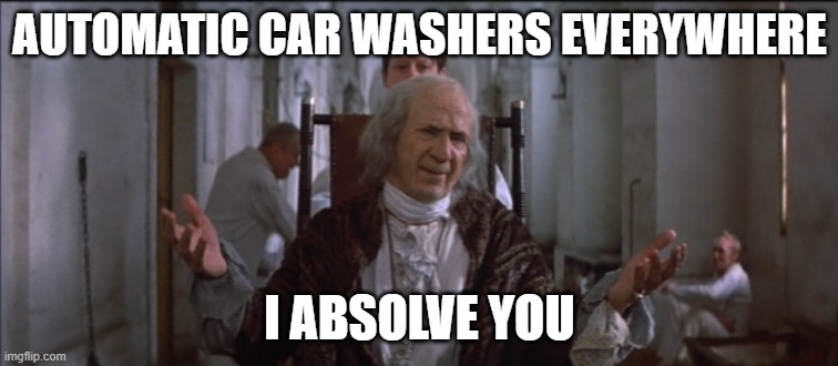 AUTOMATIC CAR WASHERS EVERYWHERE; I ABSOLVE YOU | made w/ Imgflip meme maker