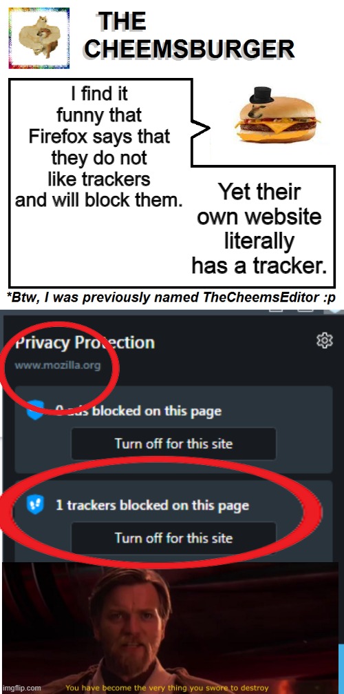 aight y'all im deleting firefox. they lied to me. | I find it funny that Firefox says that they do not like trackers and will block them. Yet their own website literally has a tracker. | image tagged in thecheemseditor thecheemsburger temp 2 | made w/ Imgflip meme maker