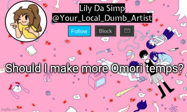 Should I make more Omori temps? | image tagged in omori temp 2 | made w/ Imgflip meme maker