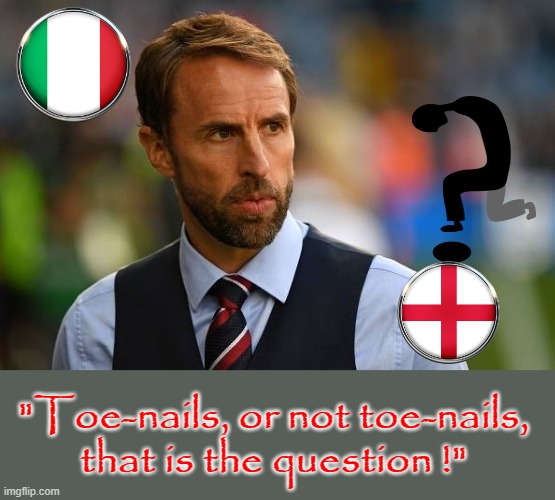 Toe-nails or NOT toe-nails ? | "Toe-nails, or not toe-nails,
that is the question !" | image tagged in england football | made w/ Imgflip meme maker