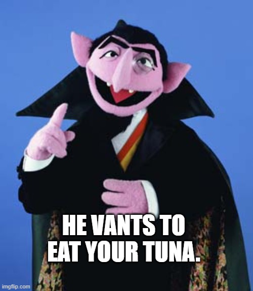 Count Dracula | HE VANTS TO EAT YOUR TUNA. | image tagged in count dracula | made w/ Imgflip meme maker