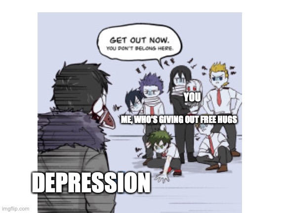 ME, WHO'S GIVING OUT FREE HUGS DEPRESSION YOU | made w/ Imgflip meme maker