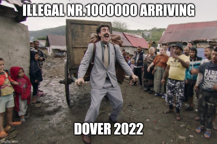 Borat i go to america | ILLEGAL NR.1000000 ARRIVING; DOVER 2022 | image tagged in borat i go to america | made w/ Imgflip meme maker