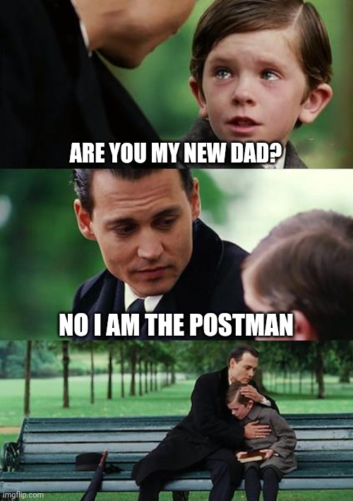 Finding Neverland | ARE YOU MY NEW DAD? NO I AM THE POSTMAN | image tagged in memes,finding neverland | made w/ Imgflip meme maker