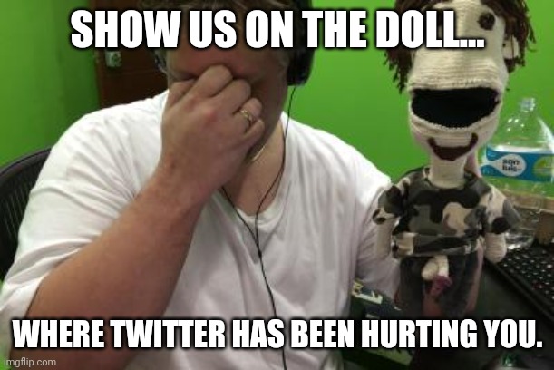 show us on the doll | SHOW US ON THE DOLL... WHERE TWITTER HAS BEEN HURTING YOU. | image tagged in show us on the doll | made w/ Imgflip meme maker