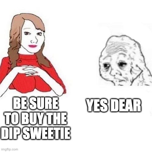 Yes Dear | BE SURE TO BUY THE DIP SWEETIE; YES DEAR | image tagged in yes dear | made w/ Imgflip meme maker