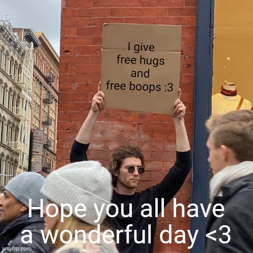UwU | I give free hugs and free boops :3; Hope you all have a wonderful day <3 | image tagged in memes,guy holding cardboard sign,wholesome | made w/ Imgflip meme maker