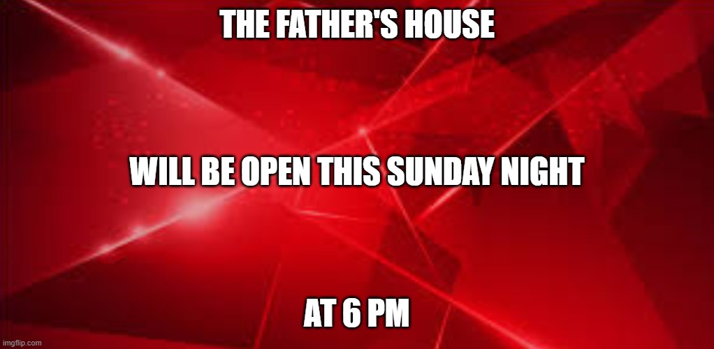 Meme For Church Promo |  THE FATHER'S HOUSE; WILL BE OPEN THIS SUNDAY NIGHT; AT 6 PM | image tagged in cool red background | made w/ Imgflip meme maker