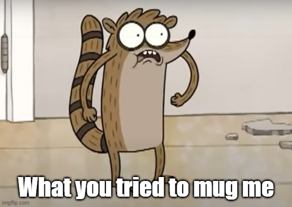 What you tried to mug me | made w/ Imgflip meme maker