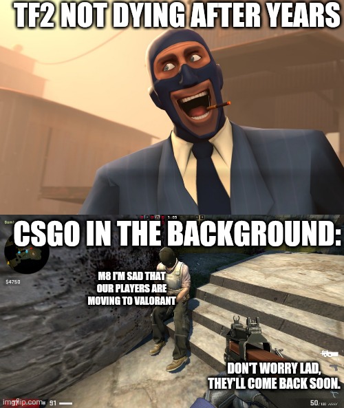 TF2 NOT DYING AFTER YEARS; CSGO IN THE BACKGROUND:; M8 I'M SAD THAT OUR PLAYERS ARE MOVING TO VALORANT; DON'T WORRY LAD, THEY'LL COME BACK SOON. | image tagged in success spy tf2 | made w/ Imgflip meme maker