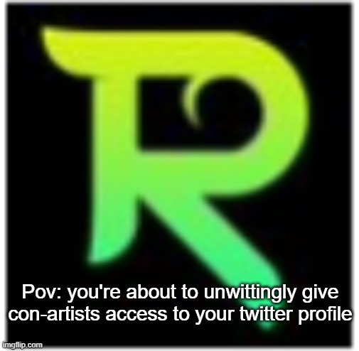don't give random apps access to your account. It's not worth it | Pov: you're about to unwittingly give con-artists access to your twitter profile | image tagged in scam,app,roundyearfun | made w/ Imgflip meme maker