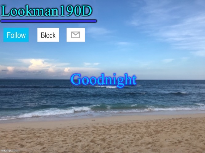 Lookman190D I took a picture myself announcement template | Goodnight | image tagged in lookman190d i took a picture myself announcement template | made w/ Imgflip meme maker