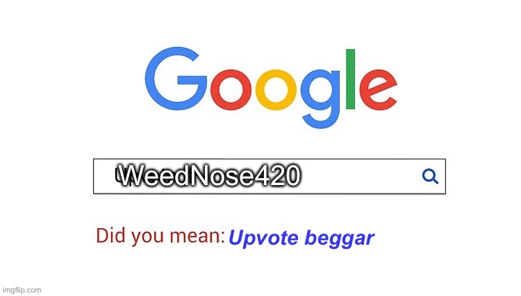 did you mean upvote beggar | WeedNose420 | image tagged in did you mean upvote beggar | made w/ Imgflip meme maker