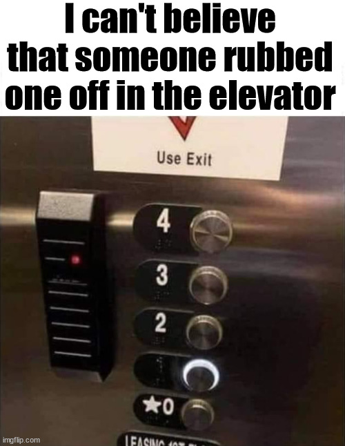 I can't believe that someone rubbed one off in the elevator | image tagged in dirty mind | made w/ Imgflip meme maker
