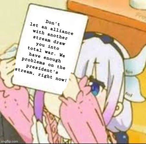 Kanna holding a sign | Don't let an alliance with another stream draw you into total war. We have enough problems on the president's stream, right now! | image tagged in kanna holding a sign | made w/ Imgflip meme maker