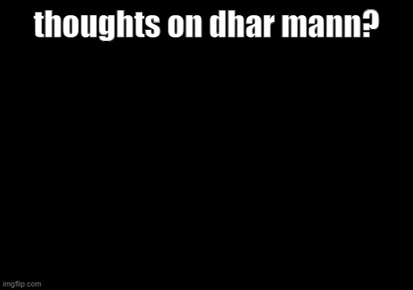Blank white page | thoughts on dhar mann? | image tagged in blank white page | made w/ Imgflip meme maker