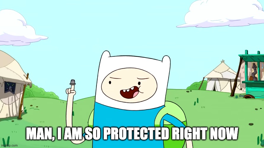 MAN, I AM SO PROTECTED RIGHT NOW | image tagged in memes | made w/ Imgflip meme maker