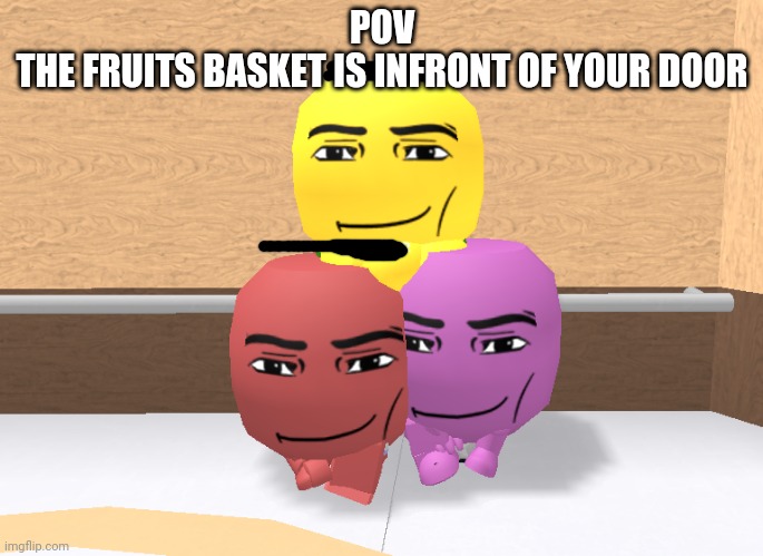 New group | POV
THE FRUITS BASKET IS INFRONT OF YOUR DOOR | image tagged in roblox | made w/ Imgflip meme maker