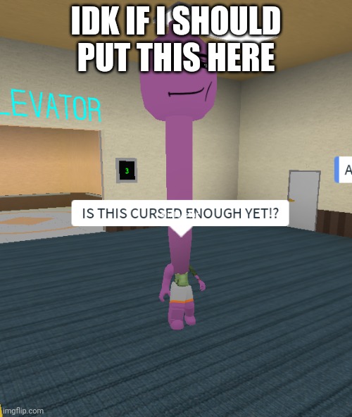 Cursed? | IDK IF I SHOULD PUT THIS HERE | image tagged in roblox meme | made w/ Imgflip meme maker