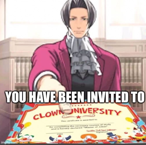 This is your college you will be going here for the next four years | YOU HAVE BEEN INVITED TO | image tagged in clown university | made w/ Imgflip meme maker